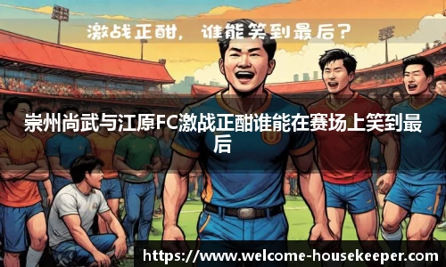 崇州尚武与江原FC激战正酣谁能在赛场上笑到最后